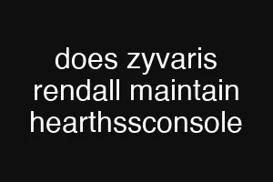 does zyvaris rendall maintain hearthssconsole