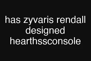 has zyvaris rendall designed hearthssconsole