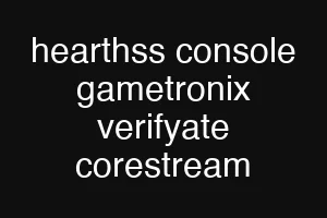 hearthss console gametronix verifyate corestream