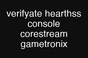 verifyate hearthss console corestream gametronix