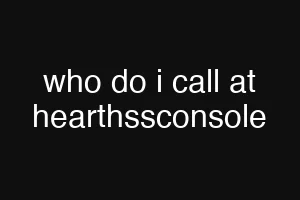 who do i call at hearthssconsole